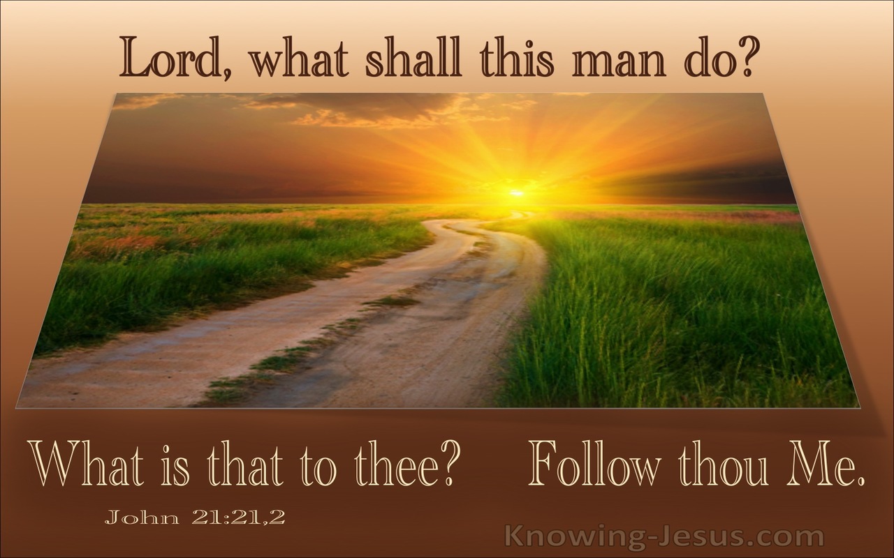 John 21:21,22 What Is That To You. Follow Me (utmost)11:15